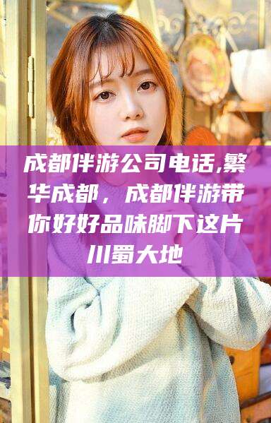 广元成都伴游公司电话,繁华成都，成都伴游带你好好品味脚下这片川蜀大地